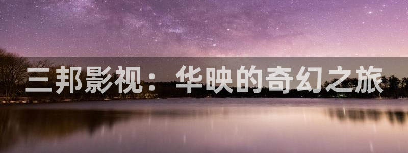 九七影院我不卡：三邦影视：华映的奇幻之旅